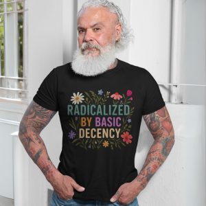 Radicalized by Basic Decency T Shirt Political Floral Quote 7 1.jpg