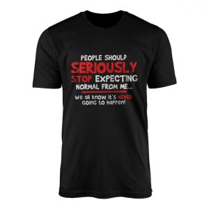 Seriously Stop Expecting Normal Funny Quote T Shirt 1 1.jpg