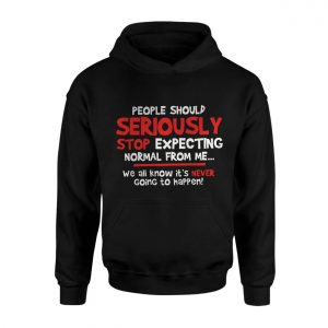 Seriously Stop Expecting Normal Funny Quote T Shirt 2 1.jpg