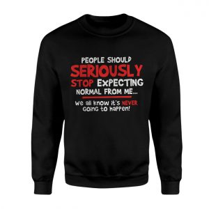 Seriously Stop Expecting Normal Funny Quote T Shirt 3 1.jpg