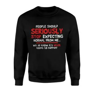 Seriously Stop Expecting Normal Funny Quote T-Shirt 9 Seriously Stop Expecting Normal Funny Quote T Shirt 3 1.jpg