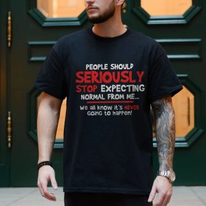 Seriously Stop Expecting Normal Funny Quote T Shirt 4 1.jpg
