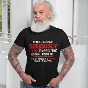 Seriously Stop Expecting Normal Funny Quote T-Shirt 13 Seriously Stop Expecting Normal Funny Quote T Shirt 7 1.jpg
