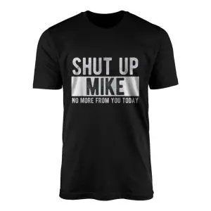 Shut Up Mike T Shirt Funny Sarcastic Mike Gift 1 1.jpg