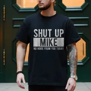 Shut Up Mike T-Shirt Funny Sarcastic Mike Gift 10 Shut Up Mike T Shirt Funny Sarcastic Mike Gift 4 1.jpg