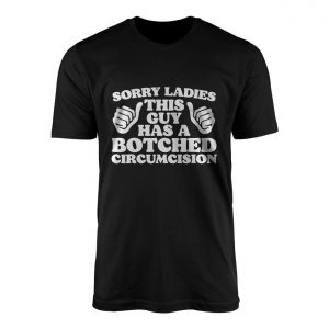 Sorry Ladies This Guy Has A Botched Circumcision Funny T Shirt 1 1.jpg