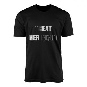 Treat Her Right Funny Sarcastic T Shirt 1 1.jpg