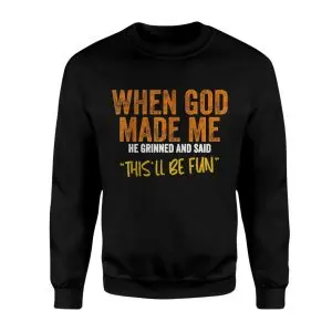 When God Made Me This'll Be Fun Funny Sarcastic T-Shirt 9 When God Made Me Thisll Be Fun Funny Sarcastic T Shirt 3 1.jpg