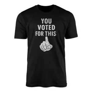You Voted For This Funny Political T Shirt 1 1.jpg