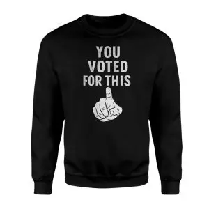 You Voted For This Funny Political T-Shirt 9 You Voted For This Funny Political T Shirt 3 1.jpg
