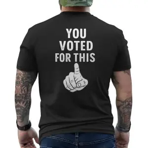 You Voted For This Funny Political T-Shirt 12 You Voted For This Funny Political T Shirt 6 1.jpg