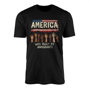 America Was Built by Immigrants Political Protest T Shirt 1 1.jpg