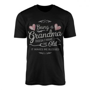 Being a Grandma Doesnt Make Me Old It Makes Me Blessed T Shirt 1 1.jpg