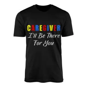 Caregiver Ill Be There For You T Shirt Support Appreciation Tee 1 1.jpg