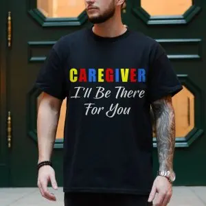 Caregiver I’ll Be There For You T-Shirt Support Appreciation Tee 10 Caregiver Ill Be There For You T Shirt Support Appreciation Tee 4 1.jpg