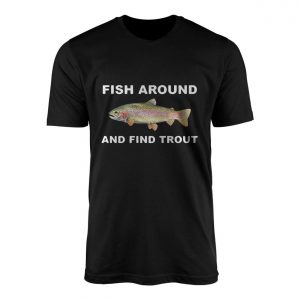 Fish Around and Find Trout Funny Fishing T Shirt 1 1.jpg