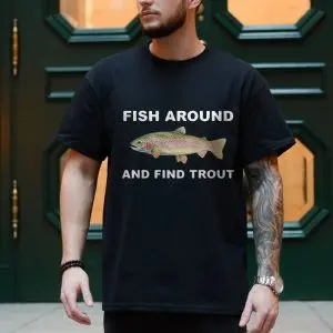 Fish Around and Find Trout Funny Fishing T-Shirt 10 Fish Around and Find Trout Funny Fishing T Shirt 4 1.jpg
