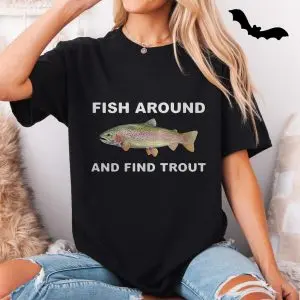 Fish Around and Find Trout Funny Fishing T-Shirt 11 Fish Around and Find Trout Funny Fishing T Shirt 5 1.jpg