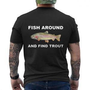 Fish Around and Find Trout Funny Fishing T Shirt 6 1.jpg