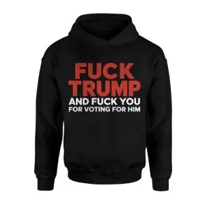 Fuck Trump and Fuck You for Voting for Him Anti Trump T-Shirt 8 Fuck Trump and Fuck You for Voting for Him Anti Trump T Shirt 2 1.jpg