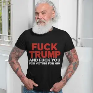 Fuck Trump and Fuck You for Voting for Him Anti Trump T-Shirt 13 Fuck Trump and Fuck You for Voting for Him Anti Trump T Shirt 7 1.jpg