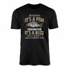 Funny Fishing Sometimes Its A Fish Sometimes Its A Buzz T shirt 1 1.jpg
