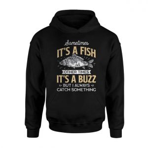 Funny Fishing Sometimes Its A Fish Sometimes Its A Buzz T shirt 2 1.jpg
