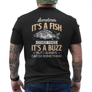 Funny Fishing Sometimes Its A Fish Sometimes Its A Buzz T shirt 6 1.jpg