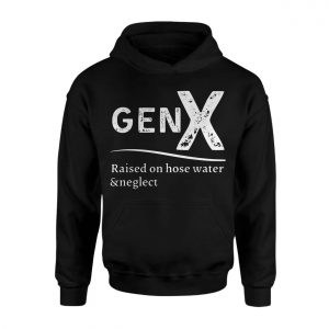Gen X Raised on Hose Water and Neglect T shirt 2 1.jpg