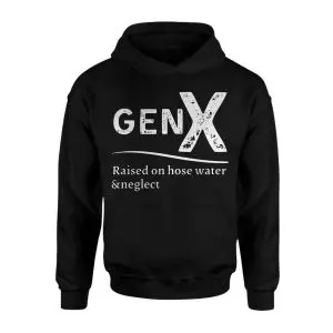 Gen X Raised on Hose Water and Neglect T-shirt 8 Gen X Raised on Hose Water and Neglect T shirt 2 1.jpg