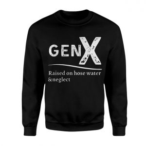 Gen X Raised on Hose Water and Neglect T shirt 3 1.jpg