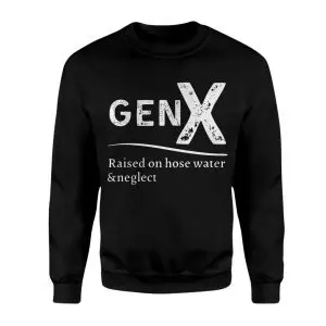 Gen X Raised on Hose Water and Neglect T-shirt 9 Gen X Raised on Hose Water and Neglect T shirt 3 1.jpg