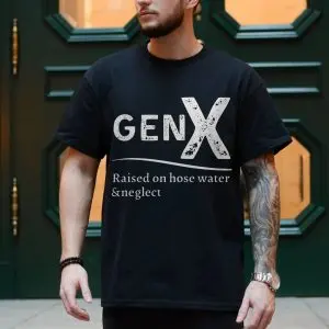 Gen X Raised on Hose Water and Neglect T-shirt 10 Gen X Raised on Hose Water and Neglect T shirt 4 1.jpg