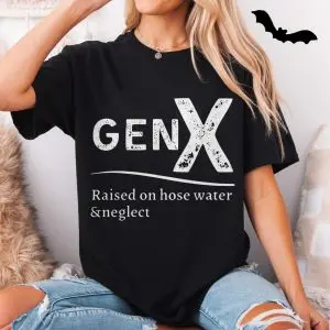 Gen X Raised on Hose Water and Neglect T-shirt 11 Gen X Raised on Hose Water and Neglect T shirt 5 1.jpg