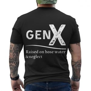 Gen X Raised on Hose Water and Neglect T shirt 6 1.jpg