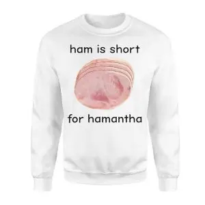 Ham is Short for Hamantha Funny Meme T-Shirt 9 Ham2Bis2BShort2Bfor2BHamantha2BFunny2BMeme2BT Shirt2B3 czOw2 1.jpg