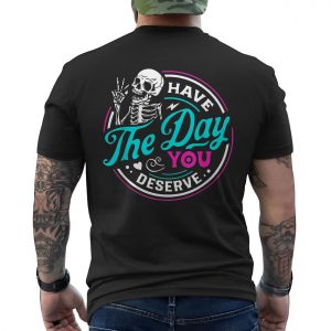 Have the Day You Deserve Funny Skeleton T Shirt 6 1.jpg