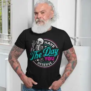 Have the Day You Deserve Funny Skeleton T-Shirt 13 Have the Day You Deserve Funny Skeleton T Shirt 7 1.jpg