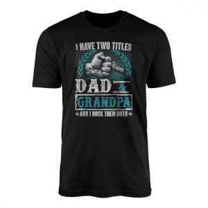 I Have Two Titles Dad and Grandpa T Shirt 1 1.jpg
