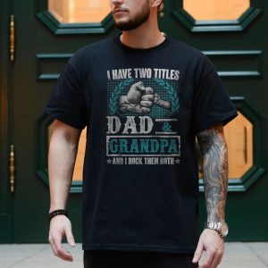 I Have Two Titles Dad and Grandpa T Shirt 4 1.jpg
