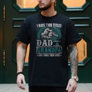I Have Two Titles Dad and Grandpa T-Shirt 10 I Have Two Titles Dad and Grandpa T Shirt 4 1.jpg