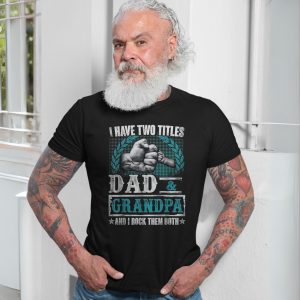 I Have Two Titles Dad and Grandpa T Shirt 7 1.jpg