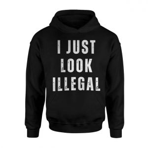 I Just Look Illegal Political Statement T Shirt 2 1.jpg