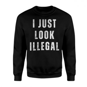 I Just Look Illegal Political Statement T Shirt 3 1.jpg
