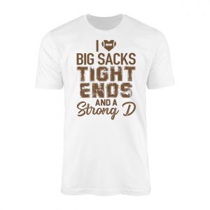 I Love Big Sacks Tight Ends and a Strong D Football T Shirt 1 1.jpg
