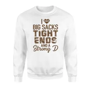 I Love Big Sacks Tight Ends and a Strong D Football T-Shirt 9 I Love Big Sacks Tight Ends and a Strong D Football T Shirt 3 1.jpg
