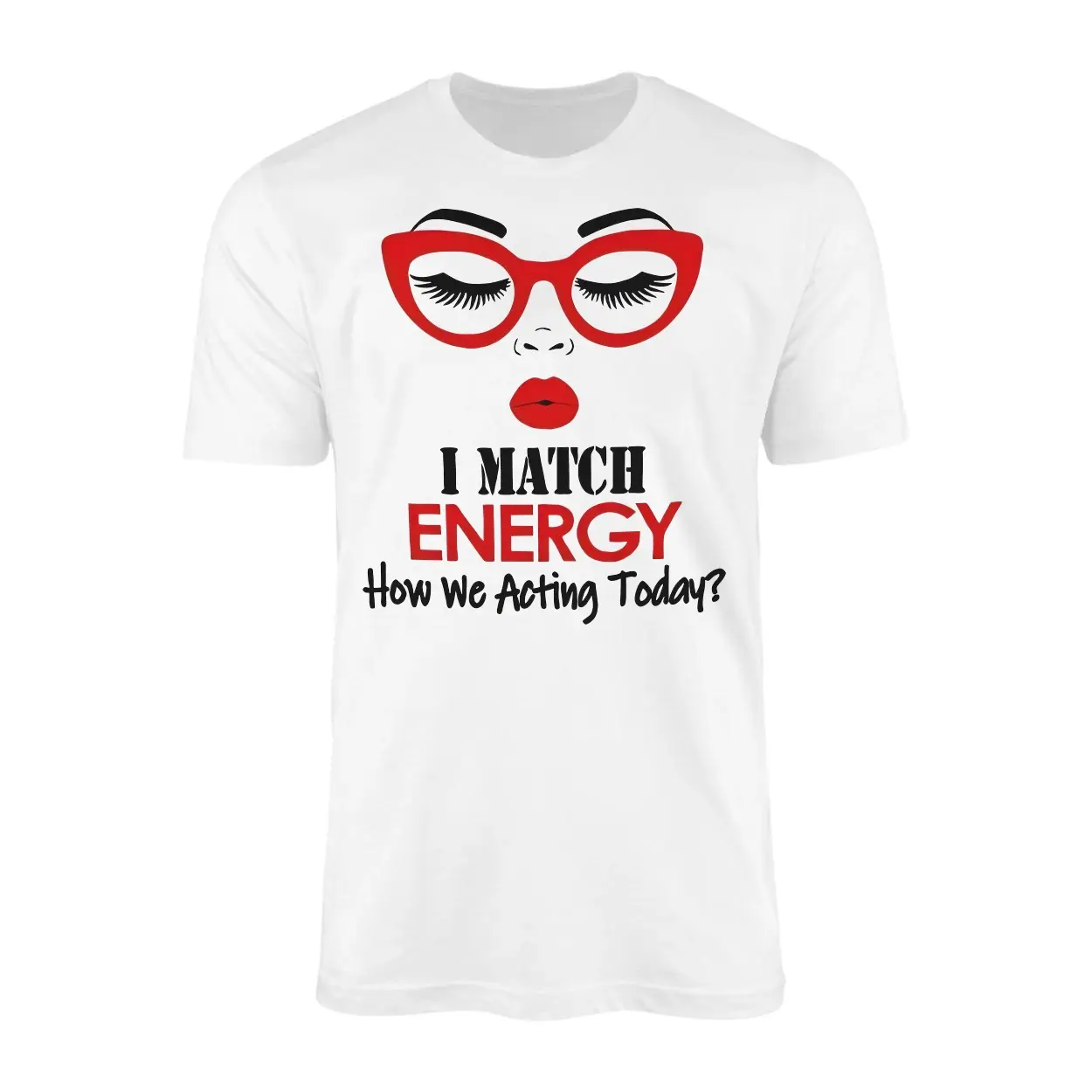 I Match Energy How We Acting Today Funny T Shirt 1 1.jpg