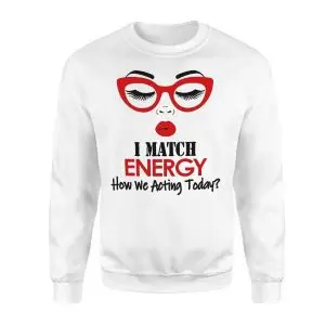 I Match Energy How We Acting Today Funny T-Shirt 9 I Match Energy How We Acting Today Funny T Shirt 3 1.jpg