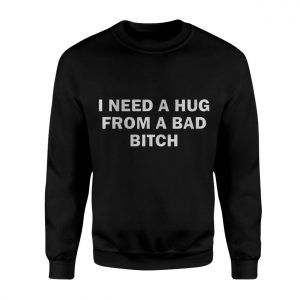 I Need a Hug From a Bad Bitch Funny Quote T Shirt 3 2 1.jpg