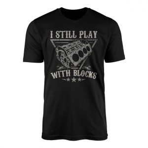 I Still Play With Engine Blocks Mechanic T Shirt 1 1.jpg